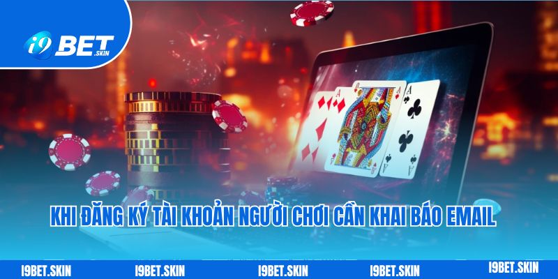 Đăng ký i9bet: Cách tạo tài khoản chơi game cho tân thủ 6 Khi đăng ký tài khoản người chơi cần khai báo email